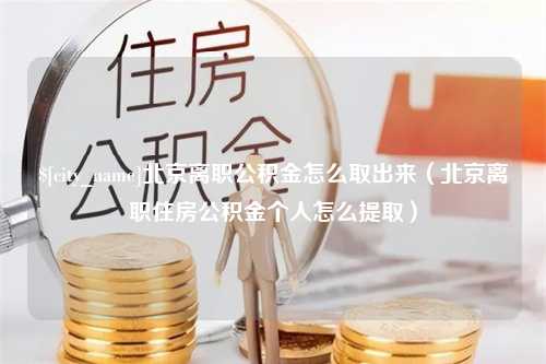 响水北京离职公积金怎么取出来（北京离职住房公积金个人怎么提取）